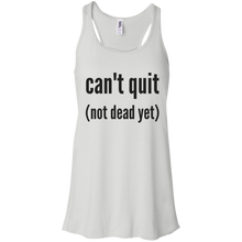 Can't quit (not dead yet) Flowy Racerback Tank