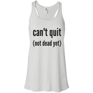 Can't quit (not dead yet) Flowy Racerback Tank