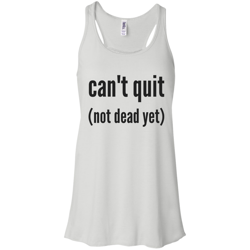 Can't quit (not dead yet) Flowy Racerback Tank