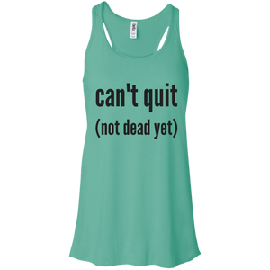 Can't quit (not dead yet) Flowy Racerback Tank