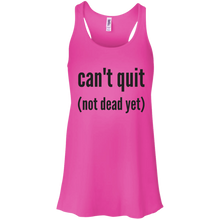 Can't quit (not dead yet) Flowy Racerback Tank