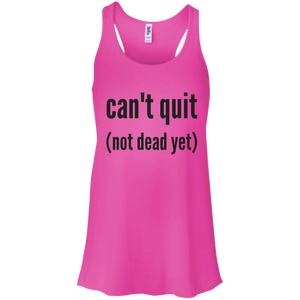 Can't quit (not dead yet) Flowy Racerback Tank